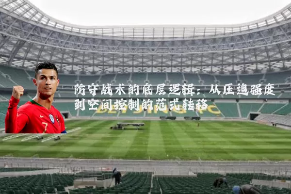 防守战术的底层逻辑:从压迫强度到空间控制的范式转移