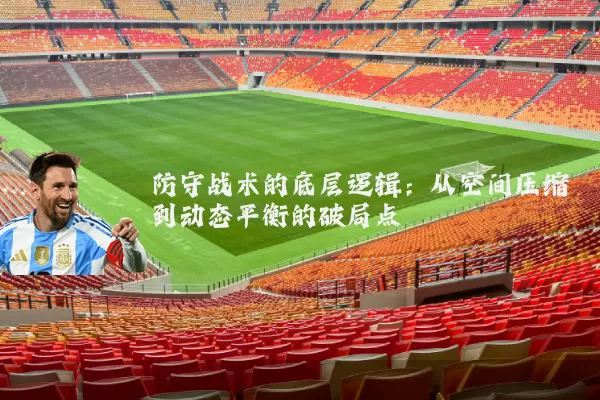 防守战术的底层逻辑:从空间压缩到动态平衡的破局点