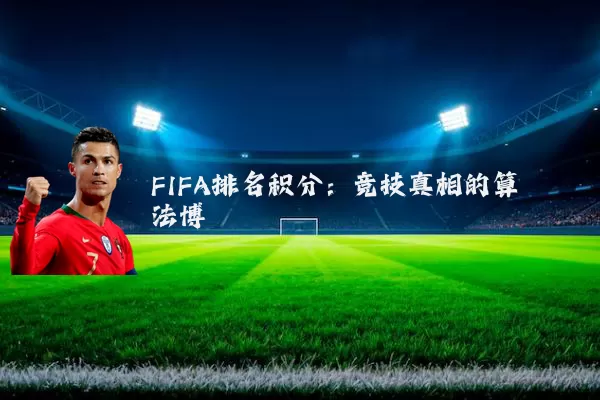 FIFA排名积分:竞技真相的算法博弈