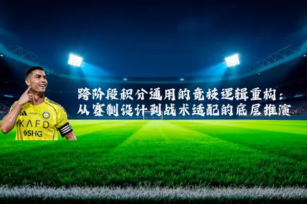 跨阶段积分通用的竞技逻辑重构:从赛制设计到战术适配的底层推演
